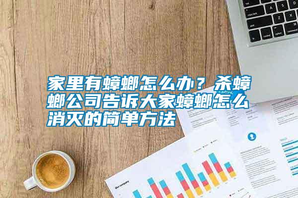 家里有蟑螂怎么辦？殺蟑螂公司告訴大家蟑螂怎么消滅的簡單方法