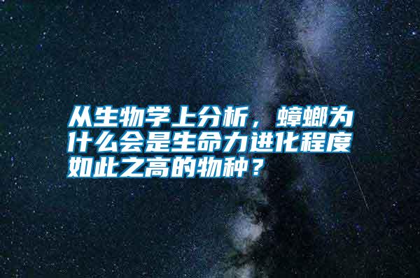 從生物學(xué)上分析，蟑螂為什么會是生命力進(jìn)化程度如此之高的物種？