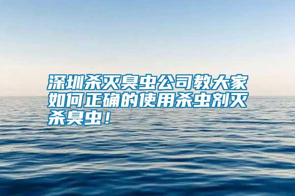 深圳殺滅臭蟲公司教大家如何正確的使用殺蟲劑滅殺臭蟲！