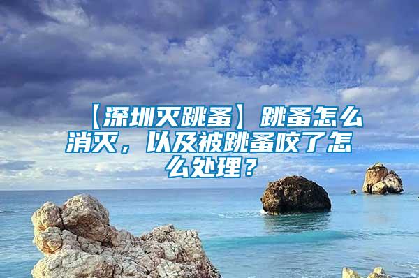 【深圳滅跳蚤】跳蚤怎么消滅，以及被跳蚤咬了怎么處理？