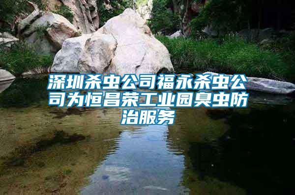 深圳殺蟲公司福永殺蟲公司為恒昌榮工業(yè)園臭蟲防治服務(wù)