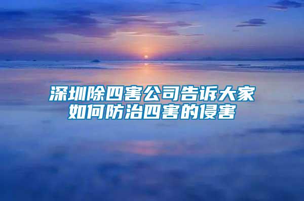 深圳除四害公司告訴大家如何防治四害的侵害