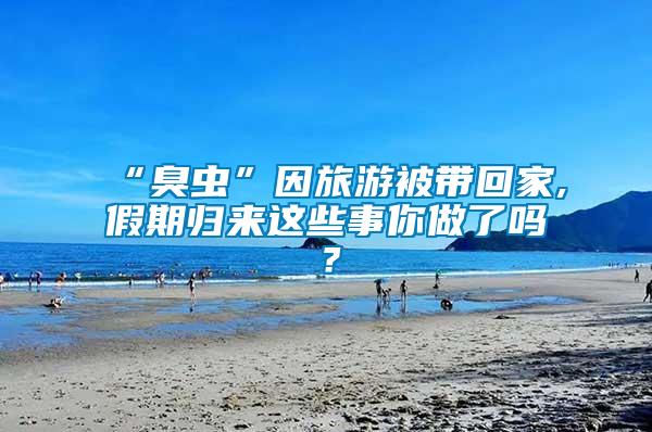 “臭蟲”因旅游被帶回家,假期歸來這些事你做了嗎？