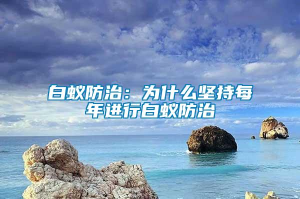 白蟻防治：為什么堅(jiān)持每年進(jìn)行白蟻防治