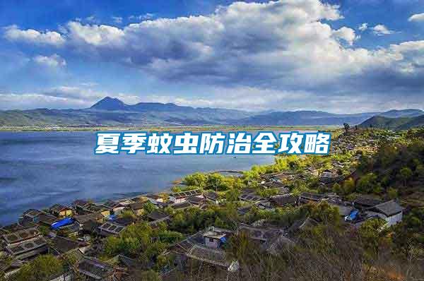 夏季蚊蟲(chóng)防治全攻略