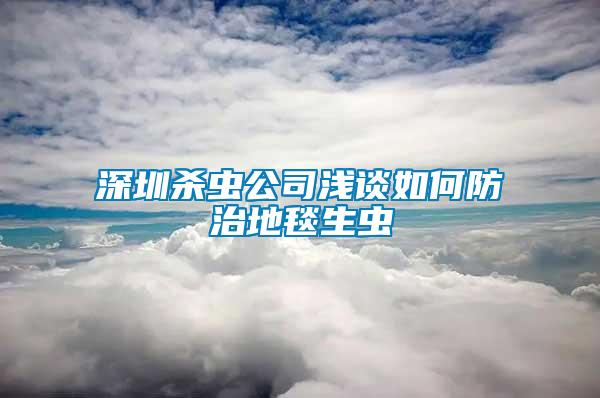 深圳殺蟲公司淺談如何防治地毯生蟲