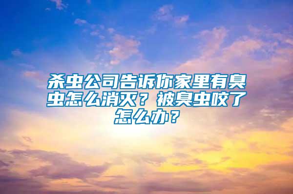 殺蟲公司告訴你家里有臭蟲怎么消滅？被臭蟲咬了怎么辦？