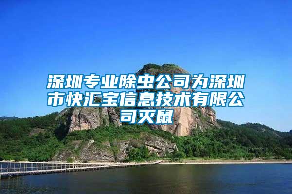 深圳專業(yè)除蟲(chóng)公司為深圳市快匯寶信息技術(shù)有限公司滅鼠