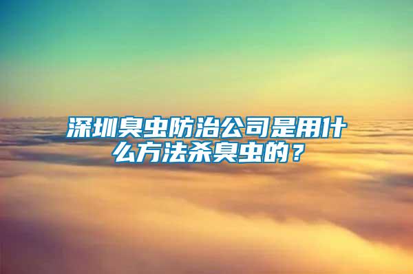 深圳臭蟲(chóng)防治公司是用什么方法殺臭蟲(chóng)的？