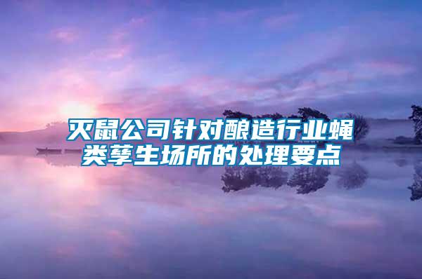 滅鼠公司針對釀造行業(yè)蠅類孳生場所的處理要點