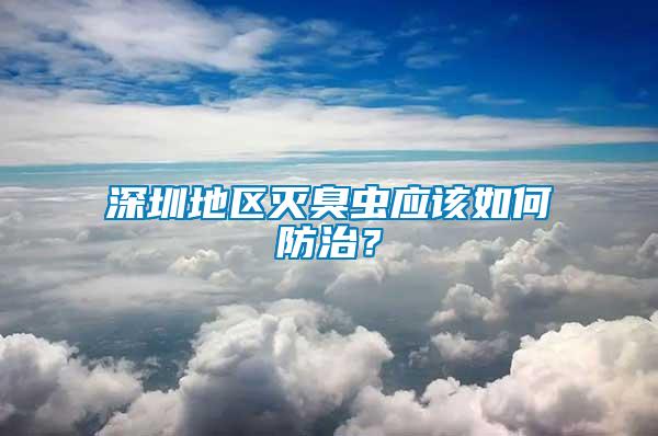 深圳地區(qū)滅臭蟲應該如何防治？