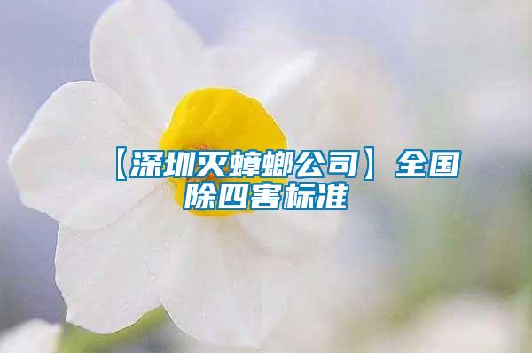 【深圳滅蟑螂公司】全國除四害標(biāo)準(zhǔn)