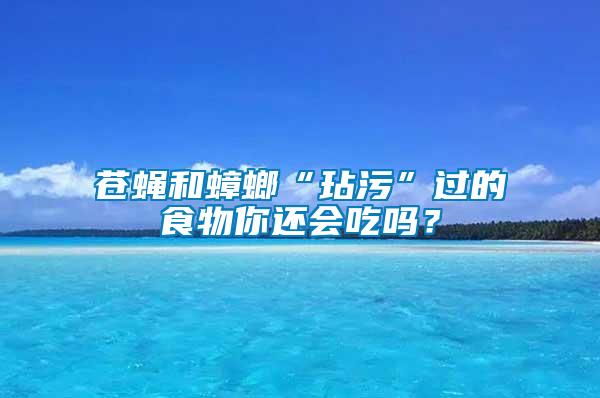 蒼蠅和蟑螂“玷污”過的食物你還會(huì)吃嗎？