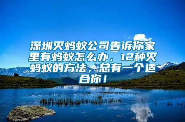 深圳滅螞蟻公司告訴你家里有螞蟻怎么辦，12種滅螞蟻的方法，總有一個(gè)適合你！