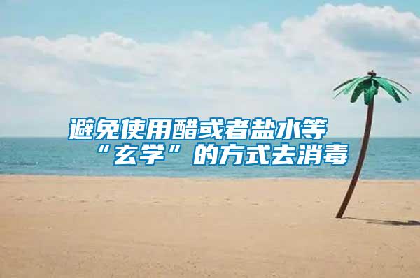 避免使用醋或者鹽水等“玄學(xué)”的方式去消毒