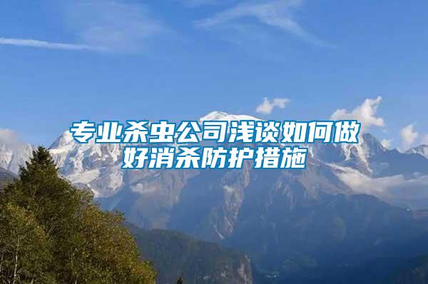 專業(yè)殺蟲公司淺談如何做好消殺防護措施