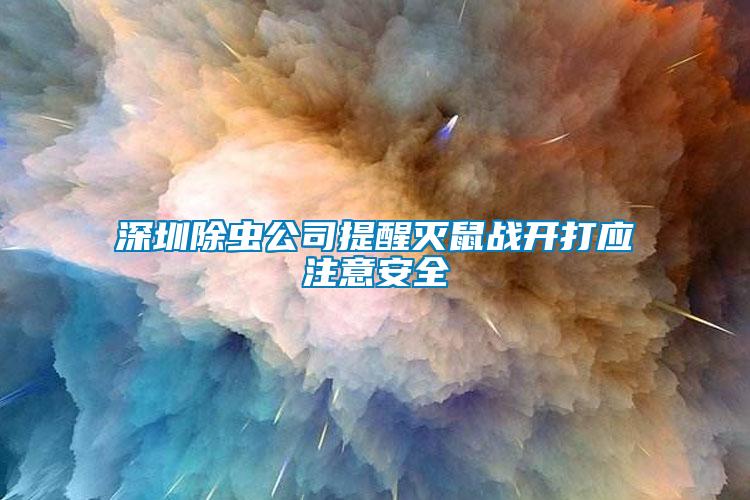 深圳除蟲公司提醒滅鼠戰(zhàn)開打應注意安全