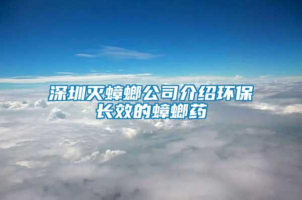 深圳滅蟑螂公司介紹環(huán)保長效的蟑螂藥