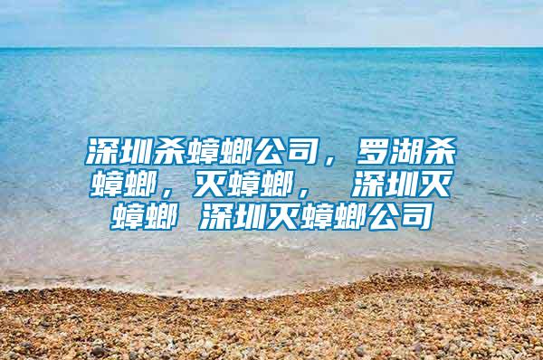 深圳殺蟑螂公司，羅湖殺蟑螂，滅蟑螂， 深圳滅蟑螂 深圳滅蟑螂公司