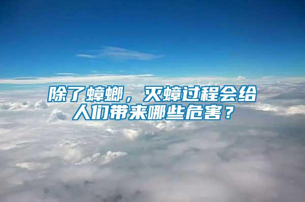 除了蟑螂，滅蟑過程會給人們帶來哪些危害？