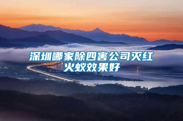 深圳哪家除四害公司滅紅火蟻效果好