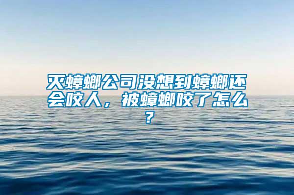 滅蟑螂公司沒想到蟑螂還會(huì)咬人，被蟑螂咬了怎么？