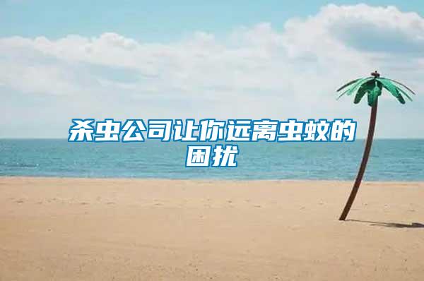 殺蟲公司讓你遠(yuǎn)離蟲蚊的困擾