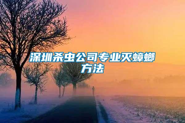 深圳殺蟲公司專業(yè)滅蟑螂方法