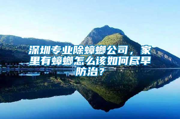 深圳專業(yè)除蟑螂公司，家里有蟑螂怎么該如何盡早防治？