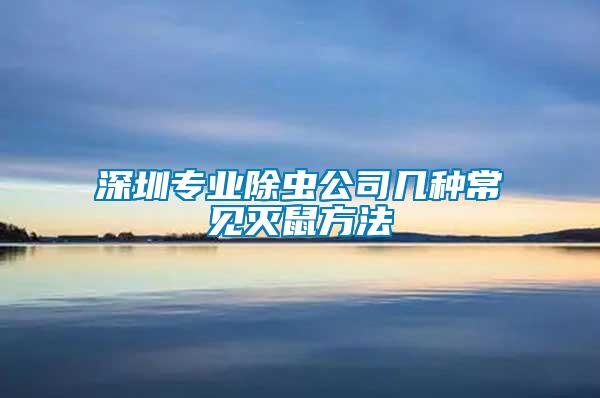 深圳專業(yè)除蟲公司幾種常見滅鼠方法