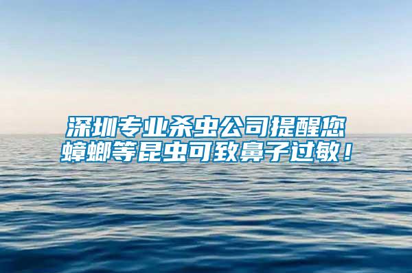 深圳專業(yè)殺蟲公司提醒您蟑螂等昆蟲可致鼻子過敏！