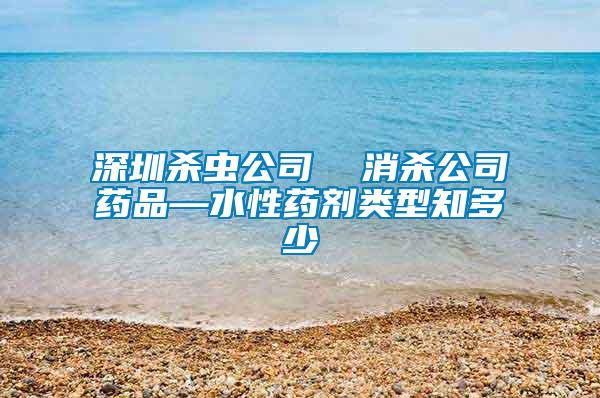 深圳殺蟲(chóng)公司  消殺公司藥品—水性藥劑類(lèi)型知多少