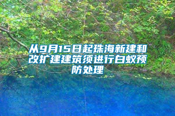 從9月15日起珠海新建和改擴建建筑須進行白蟻預(yù)防處理