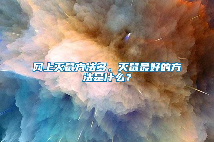 網(wǎng)上滅鼠方法多，滅鼠最好的方法是什么？