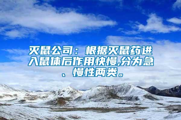 滅鼠公司：根據(jù)滅鼠藥進入鼠體后作用快慢,分為急、慢性兩類。