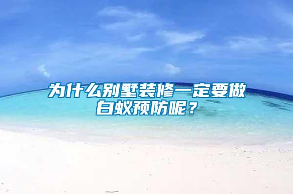 為什么別墅裝修一定要做白蟻預防呢？