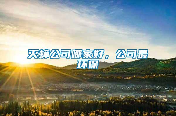 滅蟑公司哪家好，公司最環(huán)保