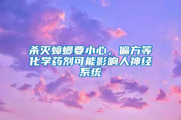 殺滅蟑螂要小心，偏方等化學(xué)藥劑可能影響人神經(jīng)系統(tǒng)