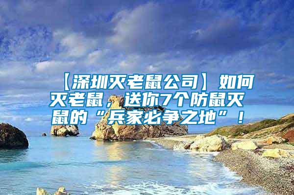 【深圳滅老鼠公司】如何滅老鼠，送你7個防鼠滅鼠的“兵家必爭之地”！