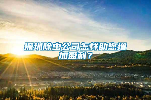 深圳除蟲公司怎樣助您增加盈利？