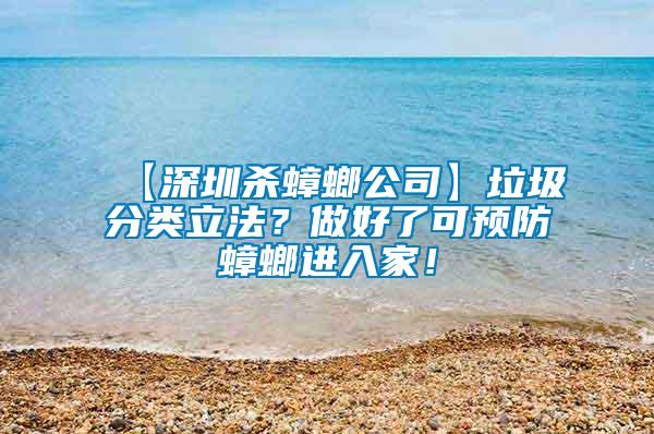 【深圳殺蟑螂公司】垃圾分類立法？做好了可預(yù)防蟑螂進(jìn)入家！