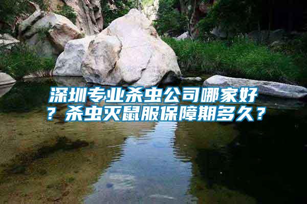 深圳專業(yè)殺蟲公司哪家好？殺蟲滅鼠服保障期多久？