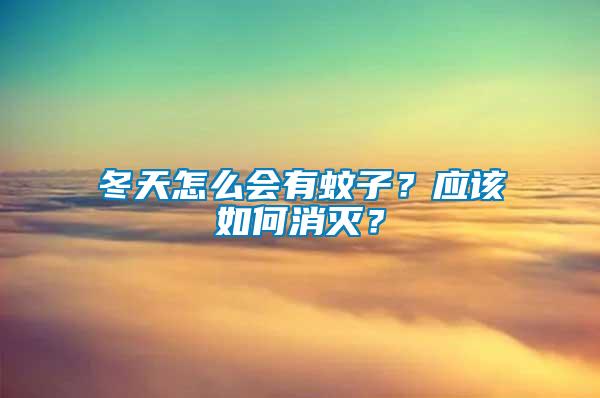 冬天怎么會(huì)有蚊子？應(yīng)該如何消滅？