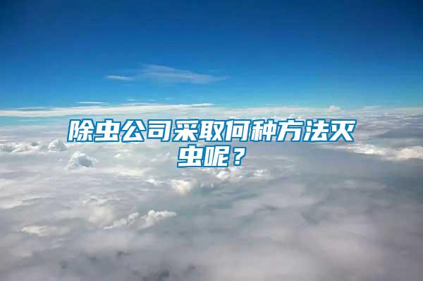 除蟲公司采取何種方法滅蟲呢？