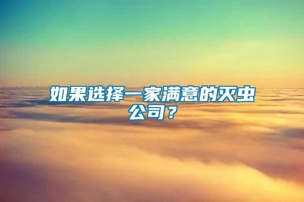 如果選擇一家滿(mǎn)意的滅蟲(chóng)公司？