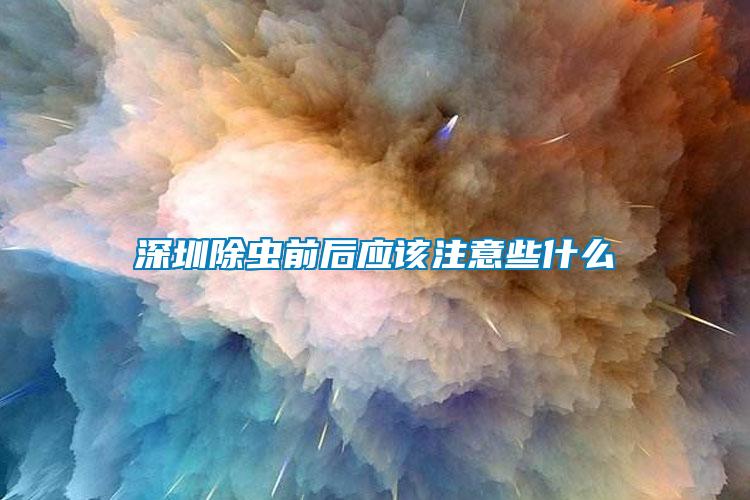 深圳除蟲前后應(yīng)該注意些什么