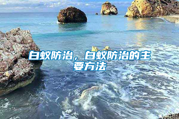 白蟻防治，白蟻防治的主要方法