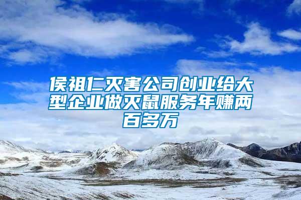 侯祖仁滅害公司創(chuàng)業(yè)給大型企業(yè)做滅鼠服務(wù)年賺兩百多萬