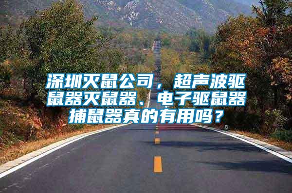 深圳滅鼠公司，超聲波驅(qū)鼠器滅鼠器、電子驅(qū)鼠器捕鼠器真的有用嗎？