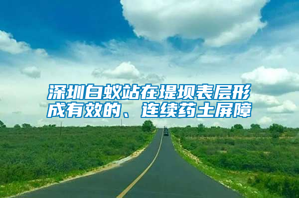 深圳白蟻站在堤壩表層形成有效的、連續(xù)藥土屏障